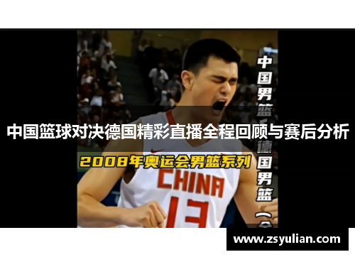 中国篮球对决德国精彩直播全程回顾与赛后分析