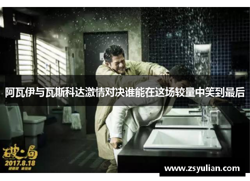 阿瓦伊与瓦斯科达激情对决谁能在这场较量中笑到最后