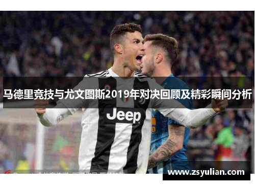 马德里竞技与尤文图斯2019年对决回顾及精彩瞬间分析