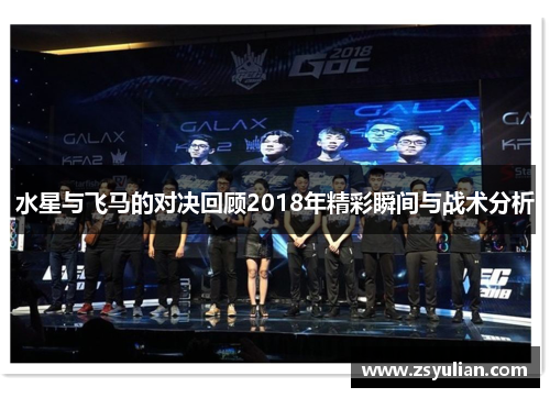 水星与飞马的对决回顾2018年精彩瞬间与战术分析