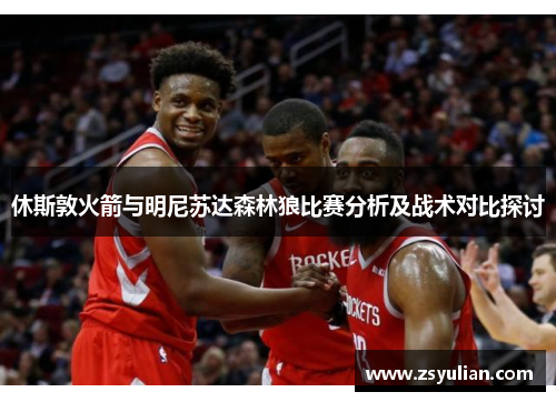 休斯敦火箭与明尼苏达森林狼比赛分析及战术对比探讨